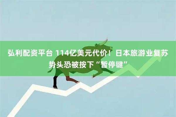 弘利配资平台 114亿美元代价!日本旅游业复苏势头恐被按下“暂停键”